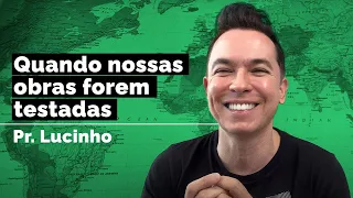 Quando nossas obras forem testadas | Pr. Lucinho