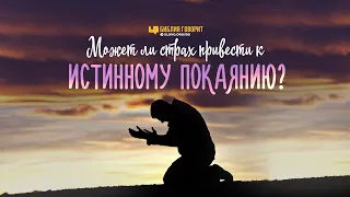 Может ли страх привести к истинному покаянию? | "Библия говорит" #СловоУтешения