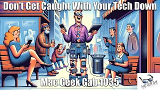 Don’t Get Caught With Your Tech Down — Mac Geek Gab 1035