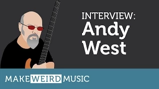 Make Weird Music: Interview with Andy West