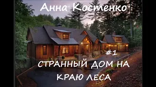 Анна Костенко. СТРАННЫЙ ДОМ НА КРАЮ ЛЕСА. Часть 1 из 3