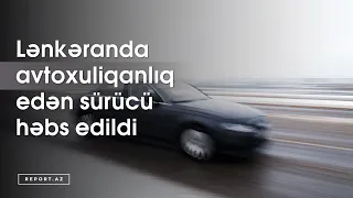 Lənkəranda avtoxuliqanlıq edən sürücü həbs edildi