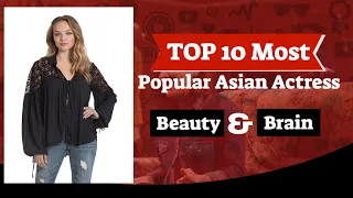 TOP 10 most Popular Asian Actresses