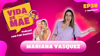 Mari Vasquez | 2ª TEMPORADA VIDA DE MÃE PODCAST #38