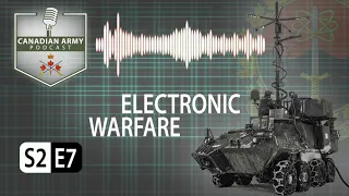 CANADIAN ARMY PODCAST - S2 E7 - Electronic Warfare