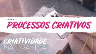 Criatividade na Prática | EP 2: Processos criativos