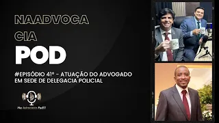 ATUAÇÃO DO ADVOGADO EM SEDE DE DELEGACIA POLICIAL - #EPISÓDIO 41º