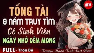 TỔNG TÀI 8 NĂM TRUY TÌM CÔ SINH VIÊN KHIẾN MÌNH NGÀY NHỚ ĐÊM MONG FULL - Truyện Ngôn Tình Đêm Khuya