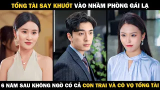 Tổng Tài Say Khướt Vào Nhầm Phòng Gái Lạ, 6 Năm Sau Không Ngờ Có Cả Cậu Con Trai Và Cô Vợ Tổng Tài