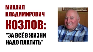 М.В.КОЗЛОВ. Часть 4. "За всё в жизни надо платить"