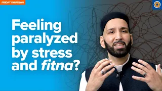 Feeling Paralyzed by Stress and Fitna? | Khutbah with Dr. Omar Suleiman