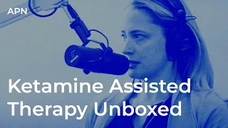 Ketamine Assisted Therapy Unboxed with Dr. Kate Daly