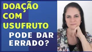 DOAÇÃO COM USUFRUTO PODE DAR ERRADO???