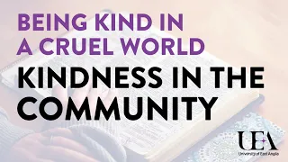 Kindness in the community (UEA Keswick Hall Lectures 2018)