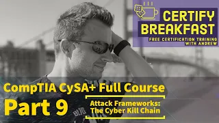 CompTIA CySA+ Full Course Part 09: Attack Frameworks and The Cyber Kill Chain