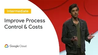 Using ML to Improve Process Control and Costs (Cloud Next '19)
