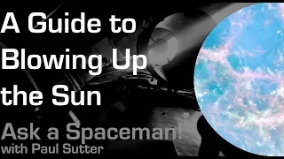 A Guide to Blowing Up the Sun - Ask a Spaceman!