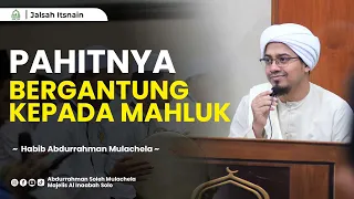 Pahitnya Bergantung kepada Mahluk | Habib Abdurrahman Mulachela