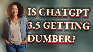 Is ChatGPT 3.5 getting dumber?
