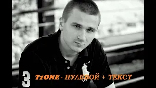 T1ONE - НУЛЕВОЙ I  ТЕКСТ ПЕСНИ, ПОПРОБУЙ ПОДПЕВАТЬ