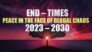 #ENDTIMES 2023 – 2030 – PEACE IN THE FACE OF GLOBAL CHAOS