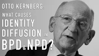 What Causes Identity Diffusion in BPD & NPD? | OTTO KERNBERG