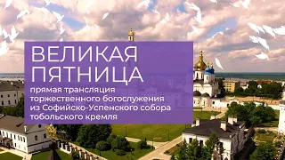 Великая пятница, прямая трансляция торжественного богослужения из Софийско-Успенского собора тобольс