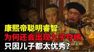 康熙帝那么聪明睿智，为何让晚年上演了一场“九子夺嫡”的大戏？