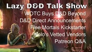 WOTC Buys D&D Beyond, D&D Direct, Flee Mortals KS, Volo’s Vetted Vendors – Lazy D&D Talk Show #dnd