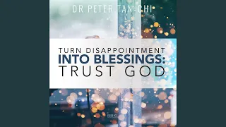 Turn Disappointment into Blessings: Trust God (feat. Peter Tan-Chi)