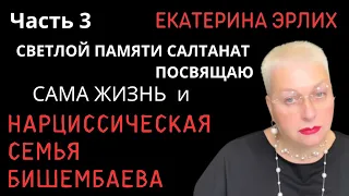 САМА ЖИЗНЬ И НАРЦИССИЧЕСКАЯ СЕМЬЯ БИШИМБАЕВА. СВЕТЛОЙ ПАМЯТИ САЛТАНАТ ПОСВЯЩАЮ. Екатерина Эрлих