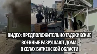 Видео: Предположительно таджикские военные разрушают дома в селах Баткенской области