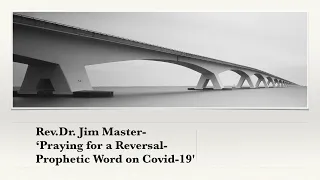 Rev Dr. Jim Master-'Praying for a reversal- Prophetic word on Covid-19'