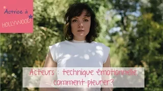 Acteurs : Comment jouer avec ses émotions? Comment pleurer?