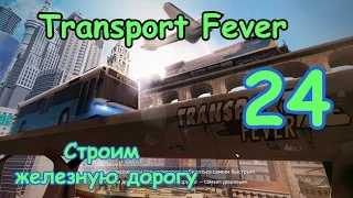 Transport Fever ● Серия 24 - Строим железную дорогу