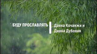 БУДУ ПРОСЛАВЛЯТЬ | ДАЯНА КОЧАНЖИ И ДИАНА ДУБОВАЯ