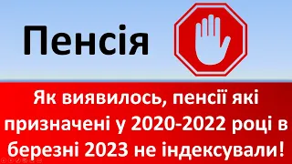 Як виявилось, пенсії які призначені у 2020-2022 роках не підпадали під березневу індексацію!