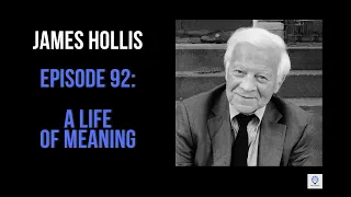 Episode 92: James Hollis - A Life of Meaning