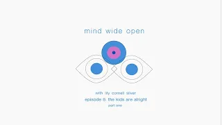 MIND WIDE OPEN Episode 8 - The Kids Are Alright