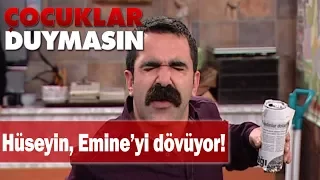 Hüseyin, Emine'yi dövüyor! - Çocuklar Duymasın