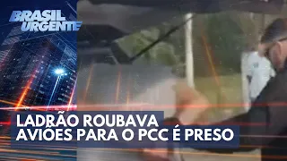 Ladrão que roubava aviões para o PCC é preso | Brasil Urgente