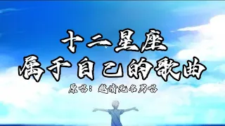 十二星座属于自己的歌曲🎶 白羊座/金牛座/双子座/巨蟹座/狮子座/处女座/天枰座/天蝎座/射手座/摩羯座/水瓶座/双鱼座 🎶