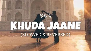 Khuda Jaane [Slowed + Reverb] - KK | Lofi edit