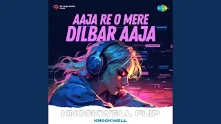 Aaja Re O Mere Dilbar Aaja - Knockwell Flip