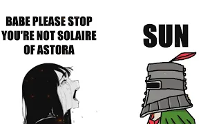 Babe, Please Stop! You are not Solaire of Astora