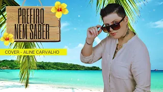 Prefiro Nem Saber - Cover / Aline Carvalho 😎