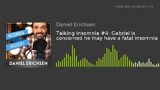 Talking insomnia #4: Gabriel is concerned he may have a fatal insomnia