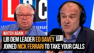 Nick Ferrari joined by Lib Dem leader Ed Davey | Watch Again