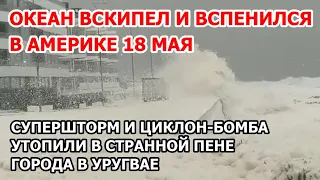 Океан вскипел и вспенился в Америке. Циклон-бомба, шторм и пенное наводнение: жесть в Уругвае 18 мая