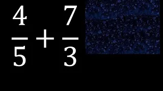 4/5 mas 7/3 . Suma de fracciones heterogeneas , diferente denominador 4/5+7/3